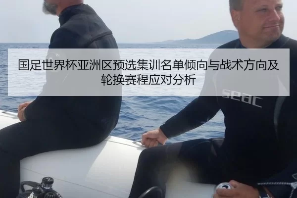 国足世界杯亚洲区预选集训名单倾向与战术方向及轮换赛程应对分析